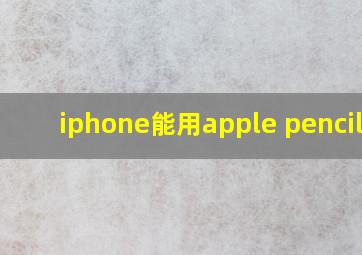 iphone能用apple pencil吗